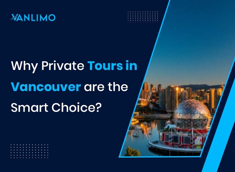 Why Private Tours in Vancouver are the Smart Choice?